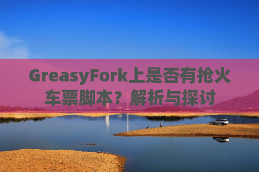 GreasyFork上是否有抢火车票脚本？解析与探讨