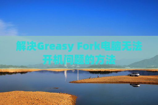 解决Greasy Fork电脑无法开机问题的方法